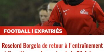 FOOT – EXPATRIÉS : ROSELORD BORGELA DE RETOUR À L’ENTRAÎNEMENT