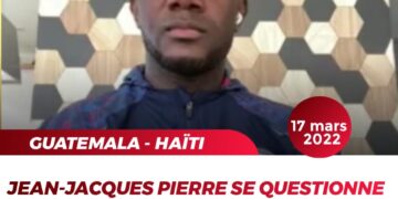 GUATEMALA – HAÏTI : JEAN-JACQUES PIERRE SUR LA CONVOCATION D&rsquo;ALAN JÉRÔME ?