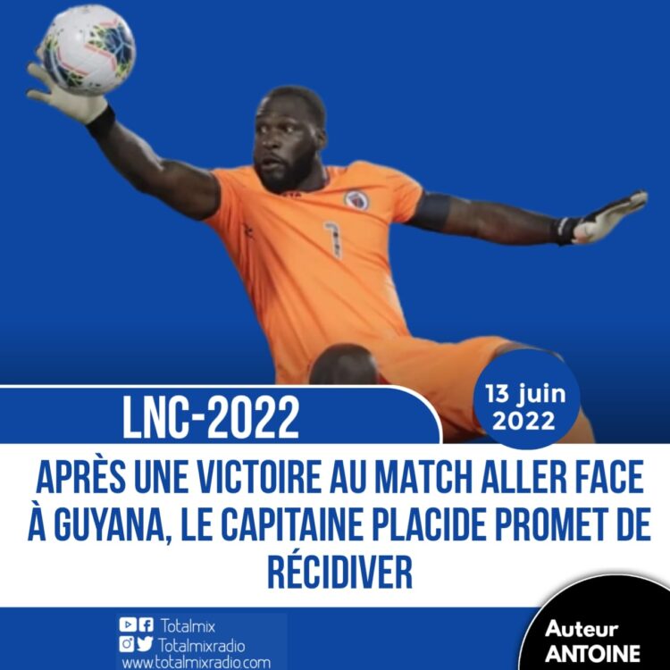 LNC-2022  : HEUREUX ET FIER, LE CAPITAINE PLACIDE SAVOURE CETTE VICTOIRE FACE À GUYANA