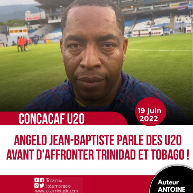 CONCACAF – U20: HAÏTI VS TRINIDAD, ANGELO JEAN-BAPTISTE CONFIANT POUR CE SOIR