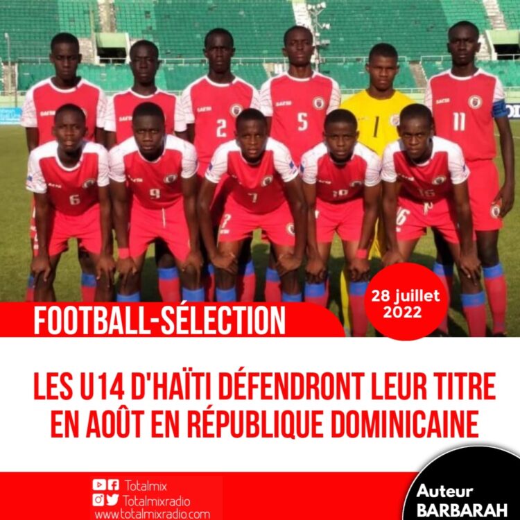FOOTBALL : LES U14 D’HAÏTI SERONT EN AOÛT EN RÉPUBLIQUE DOMINICAINE POUR DÉFENDRE LEUR TITRE