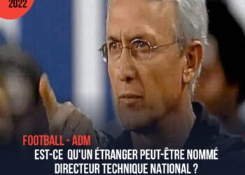 FOOTBALL – ADM : EST-CE QU’UN ÉTRANGER PEUT ÊTRE DIRECTEUR TECHNIQUE NATIONAL ?