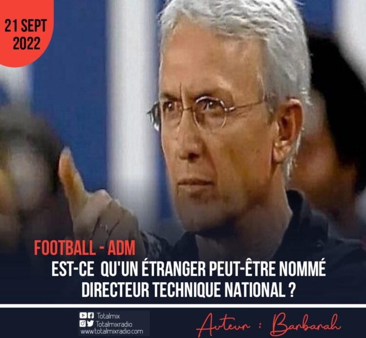 FOOTBALL – ADM : EST-CE QU’UN ÉTRANGER PEUT ÊTRE DIRECTEUR TECHNIQUE NATIONAL ?