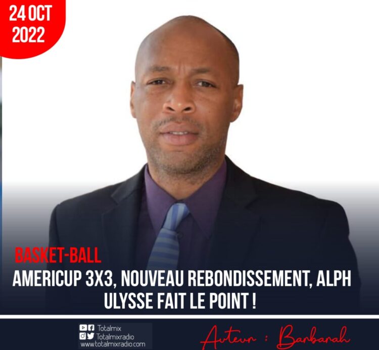 BASKET-BALL : ALPH ULYSSE, À QUELQUES JOURS DE L’AMERICUP 3X3, REVIENT SUR LA PARTICIPATION D’HAÏTI