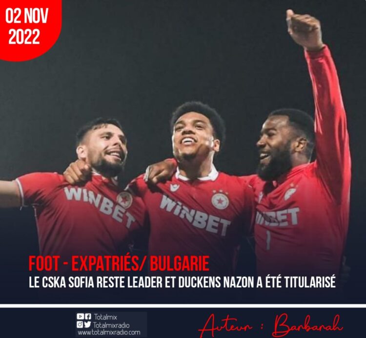 FOOT – EXPATRIÉS/ BULGARIE : LE CSKA SOFIA RESTE LEADER ET DUCKENS NAZON A ÉTÉ TITULARISÉ