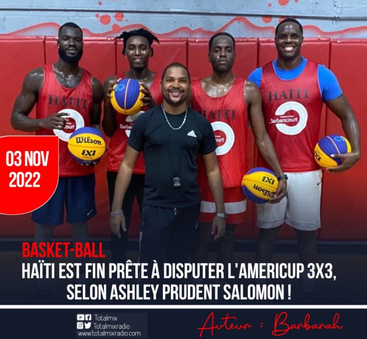 BASKET-BALL : HAÏTI EST FIN PRÊTE À DISPUTER L’AMERICUP 3X3, SELON ASHLEY PRUDENT SALOMON !