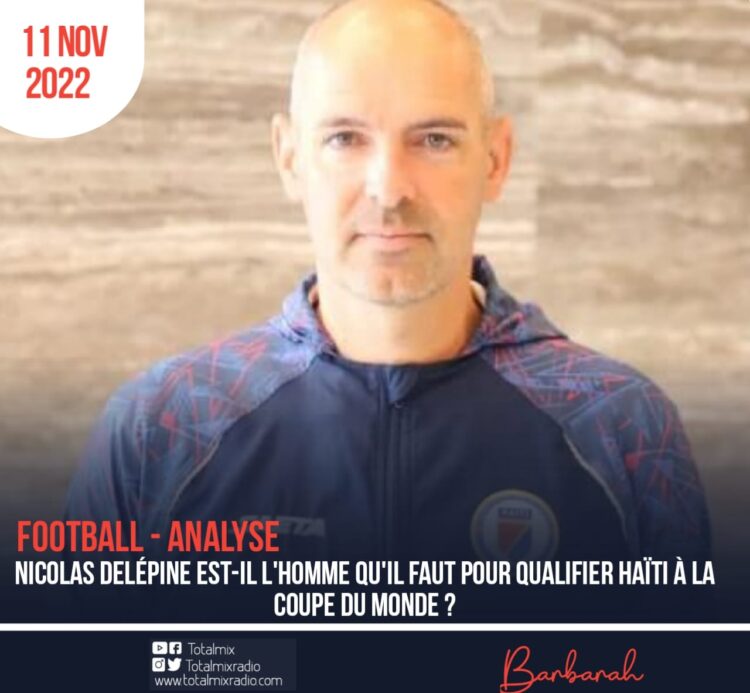 FOOTBALL – ANALYSE : NICOLAS DELÉPINE EST-IL L’HOMME QU’IL FAUT POUR QUALIFIER HAÏTI À LA COUPE DU MONDE ?
