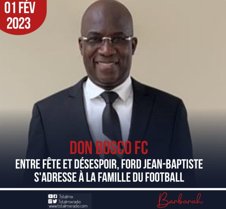 DON BOSCO FC : ENTRE FÊTE ET DÉSESPOIR, FORD JEAN-BAPTISTE S’ADRESSE À LA FAMILLE DU FOOTBALL