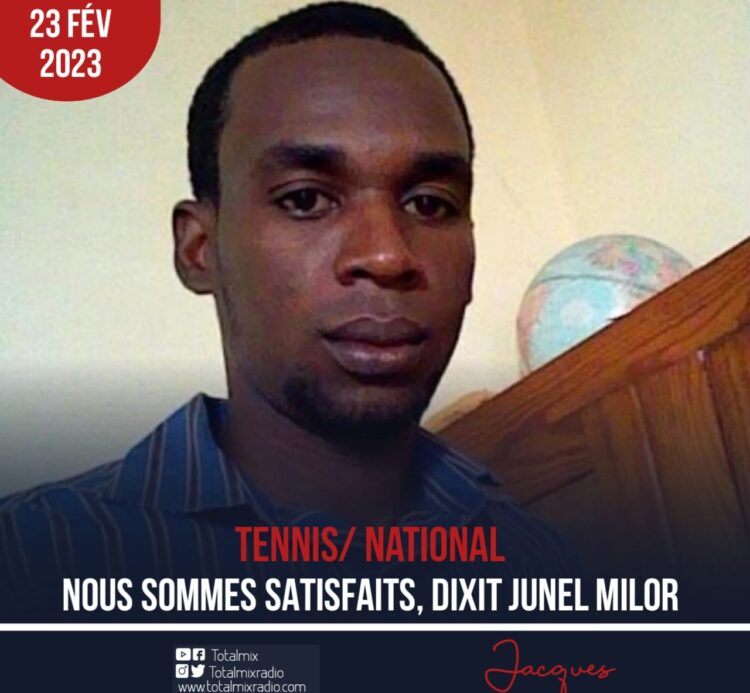 TENNIS: NOUS SOMMES TRÈS SATISFAITS, DIXIT JUNEL MILOR