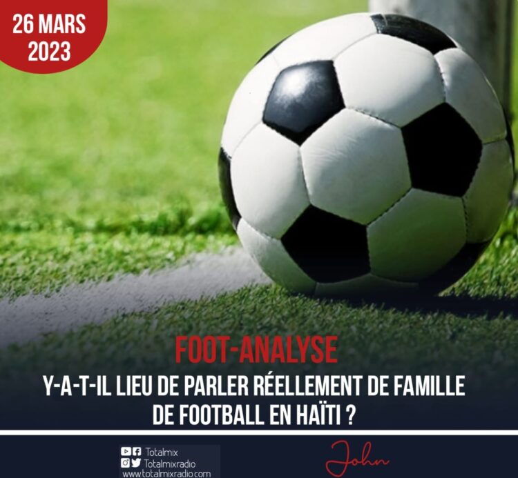 FOOT-ANALYSE : EN HAÏTI, EST-CE QU’ON PEUT PARLER RÉELLEMENT DE LA FAMILLE DU FOOTBALL ?