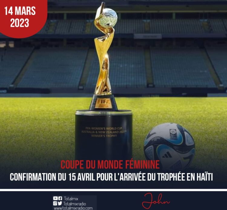 COUPE DU MONDE FÉMININE : LE TROPHÉE SERA SUR LE SOL HAÏTIEN DANS UN MOIS