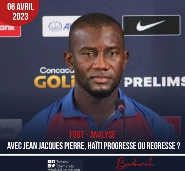 FOOT – ANALYSE : AVEC JEAN JACQUES PIERRE, HAÏTI PROGRESSE OU REGRESSE ?