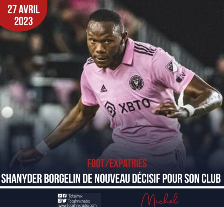 FOOTBALL: SHANYDER BORGELIN DÉCISIF AVEC L‘INTER MIAMI