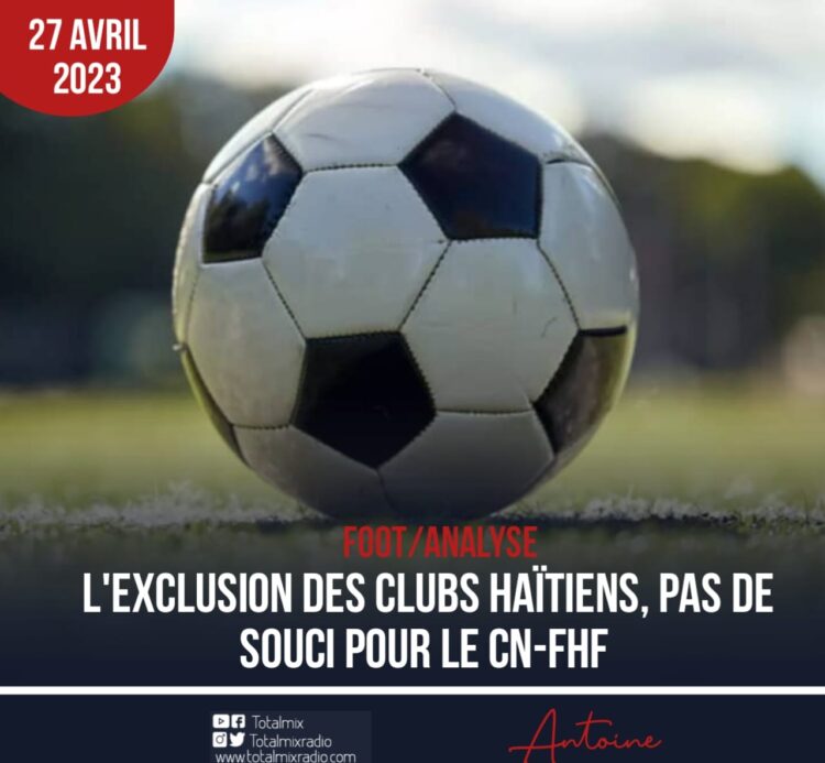 FOOT-ANALYSE : L’EXCLUSION DES CLUBS HAÏTIENS, LE CN-FHF NE PIPE PAS DE MOTS