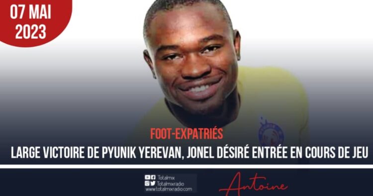 FOOT/EXPATRIÉS : SUCCÈS INTÉRESSANT DE PYUNIK YEREVAN DE JONEL DÉSIRÉ