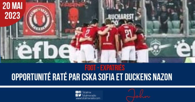 FOOT-EXPATRIÉS : CSKA SOFIA ET DUCKENS NAZON N’ONT PAS ARRIVÉ À SE HISSER EN PREMIÈRE POSITION