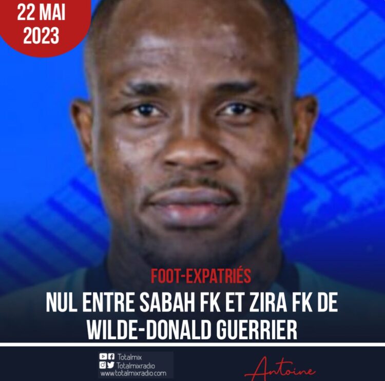 FOOT/EXPATRIÉS : RETOUR DE DONALD GUERRIER, ZIRA FK INCAPABLE DE BATTRE SABAH FK
