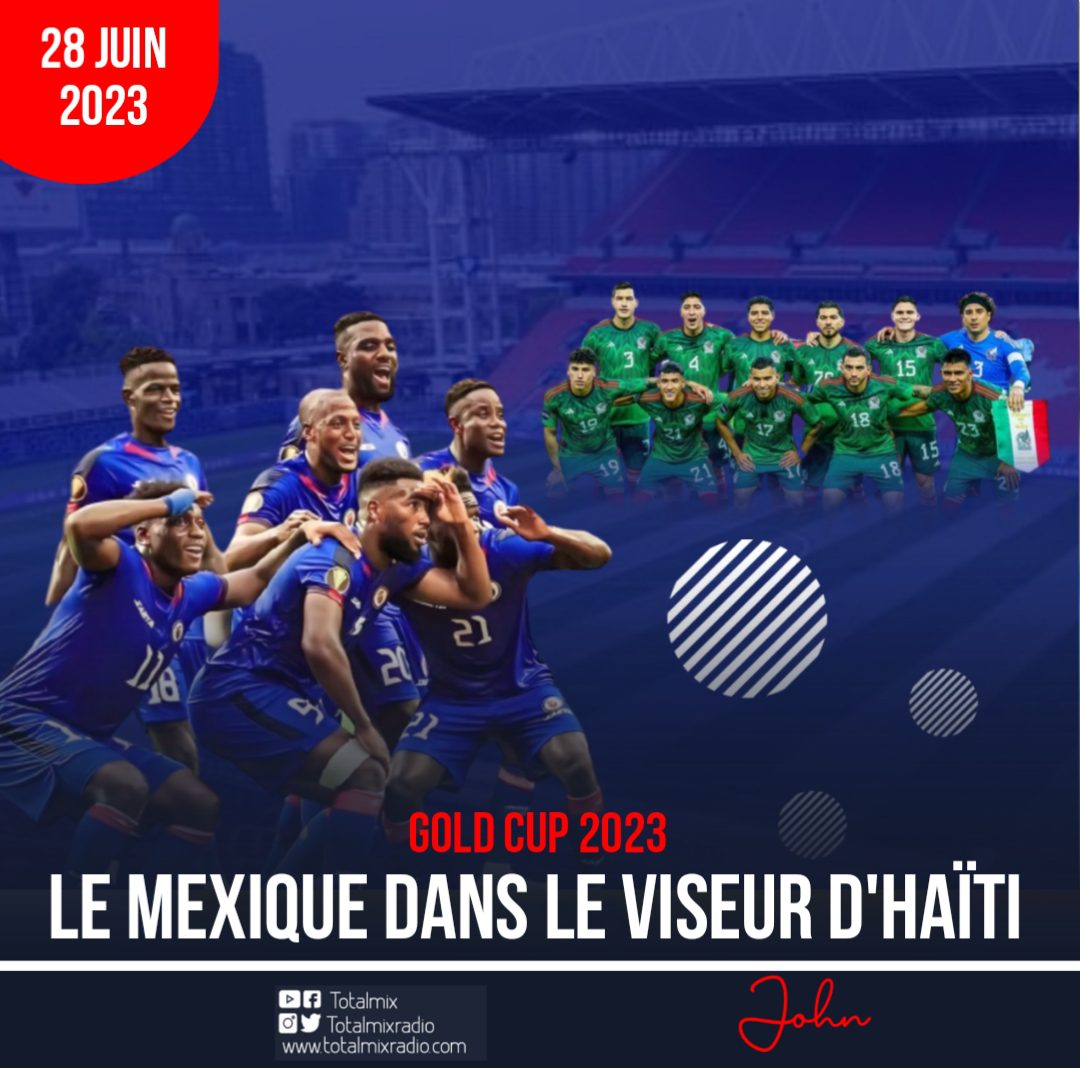 GOLD CUP 2023 LE MEXIQUE DANS LE VISEUR D’HAÏTI Totalmix Radio