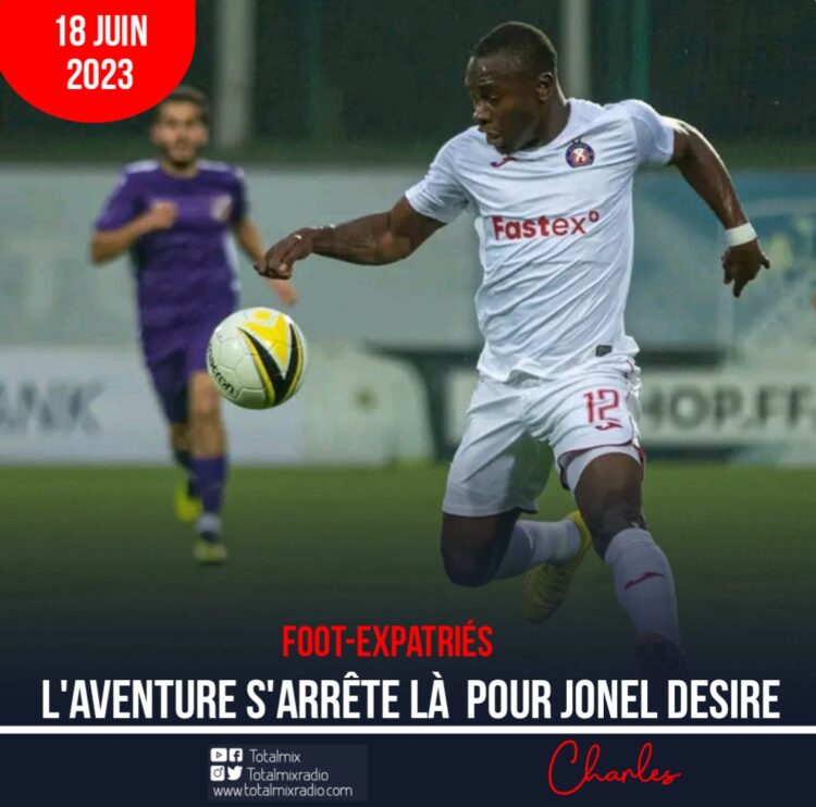 FOOT-EXPATRIÉS : ARRÊT DE L’AVENTURE POUR JONEL DÉSIRÉ