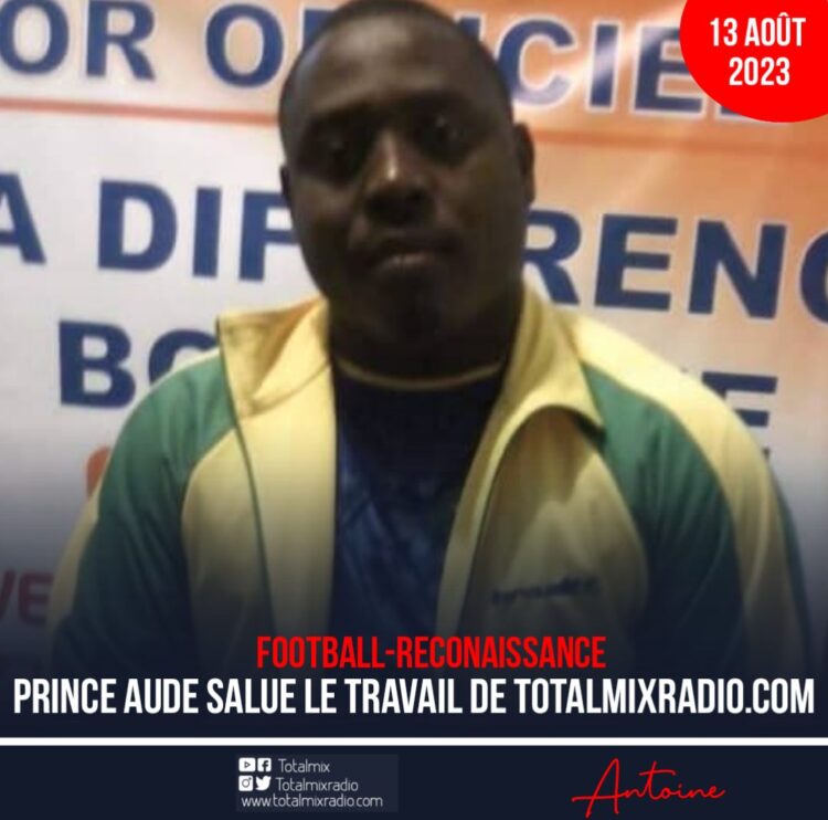 FOOT-EXPATRIÉS : QUAND PRINCE AUDE FÉLICITE TOTALMIX