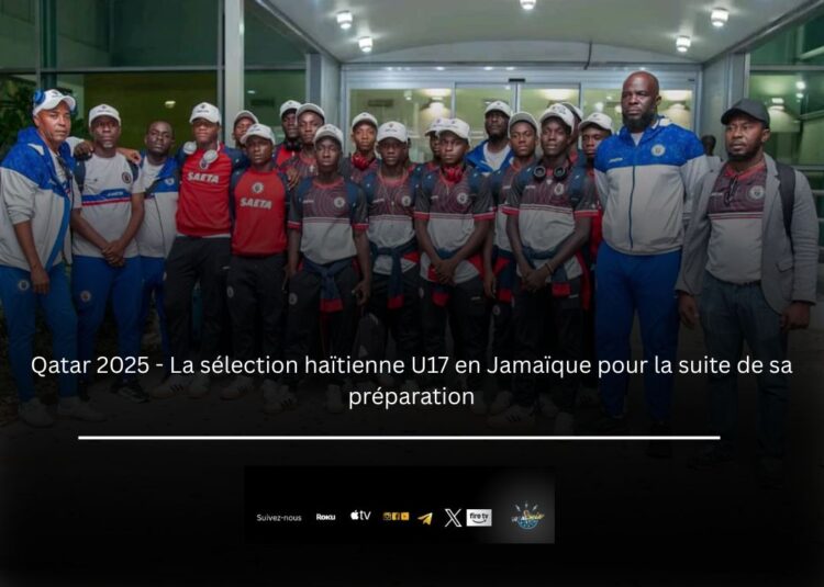 Qatar 2025 : La sélection haïtienne U17 en Jamaïque pour la suite de sa préparation