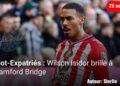 Foot-Expatriés : Wilson Isidor punit Chelsea FC, 4ᵉ pion du Franco-Haïtien
