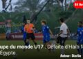 Coupe du monde U17 : La sélection haïtienne chute d’entrée face à l’Égypte