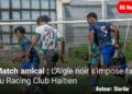 Match amical : L’Aigle noir s’impose face au Racing Club Haïtien