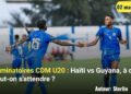 Éliminatoires CDM U20 : Haïti vs Guyana, à quoi peut-on s&rsquo;attendre ?
