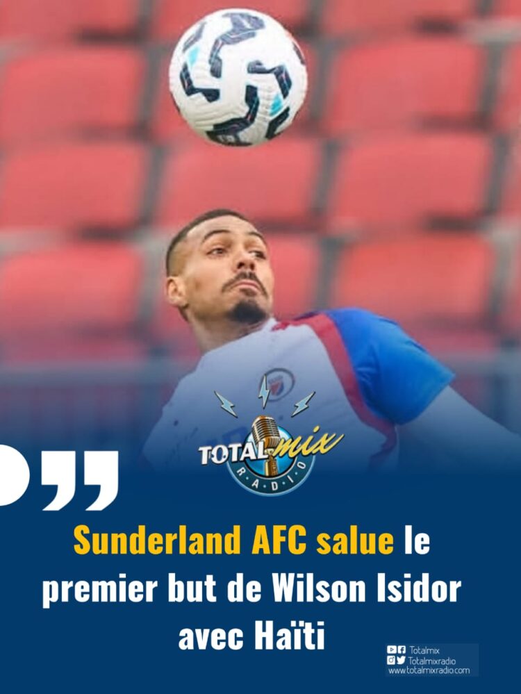 Sunderland AFC salue le premier but de Wilson Isidor avec Haïti