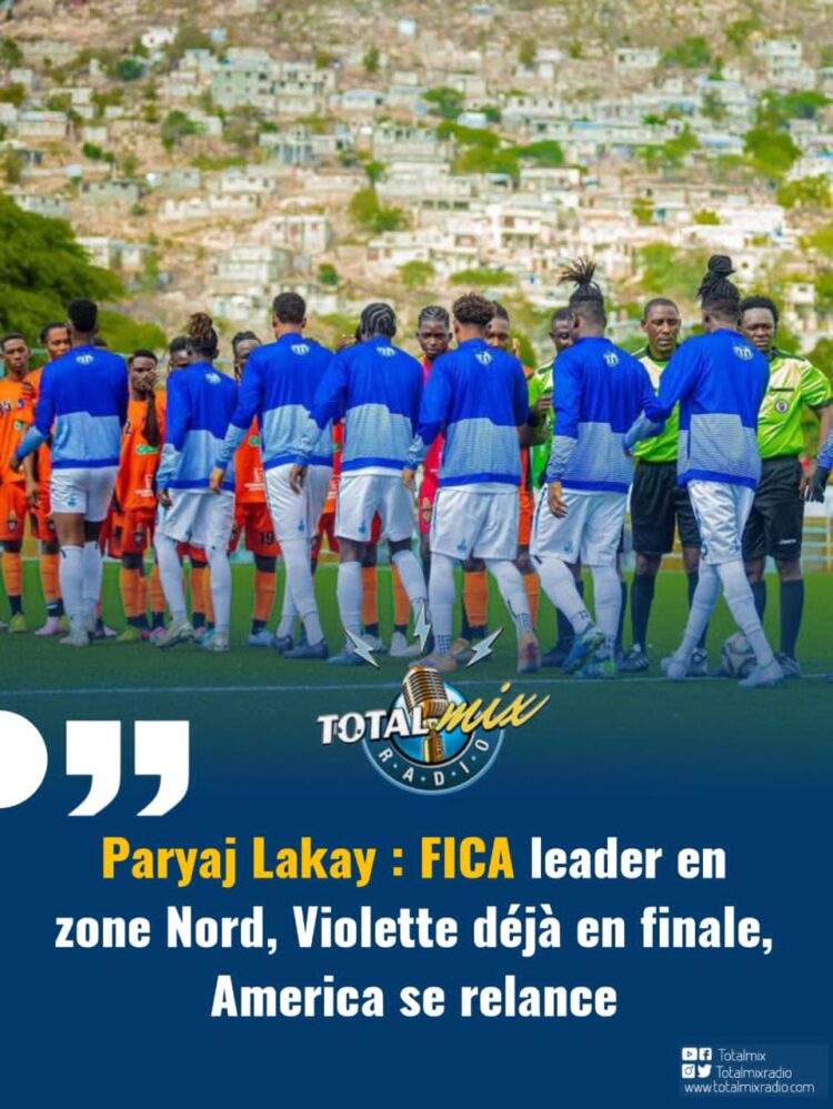 Paryaj Lakay : FICA leader en zone Nord, Violette déjà en finale, America se relance