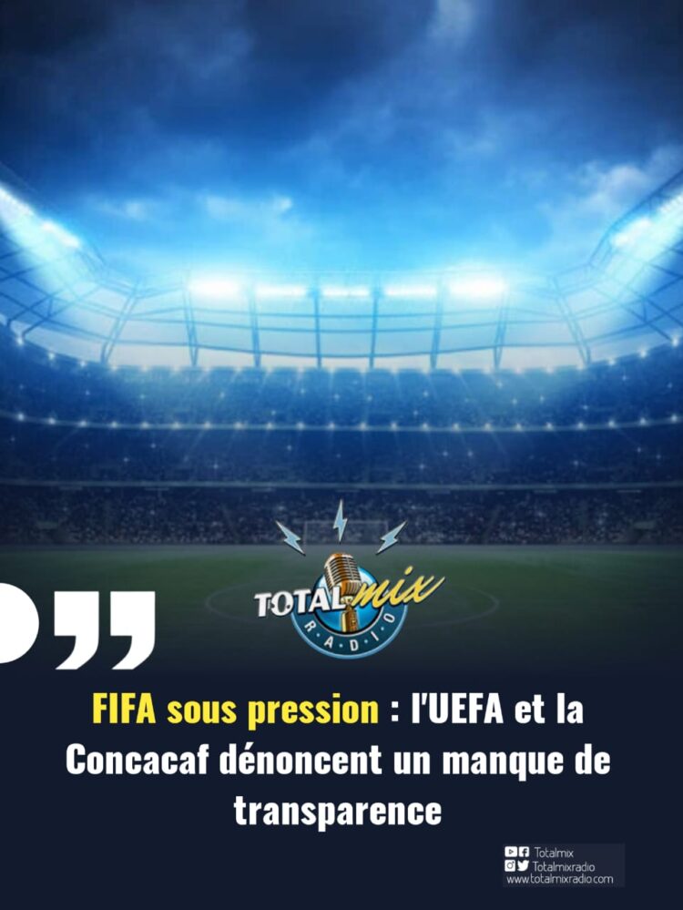 FIFA sous pression : l’UEFA et la Concacaf dénoncent un manque de transparence